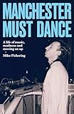 Manchester Must Dance: A Life of Music, Madness and Moving on Up
