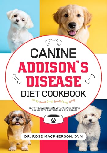 Canine Addison's Disease Diet Cookbook: Nutritious Wholesome Vet-Approved Recipes to Support Dogs with Addison's Disease (English Edition)