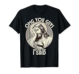 OMG You Guys I Never Said That Shirt Funny Sarcastic Quote T-Shirt