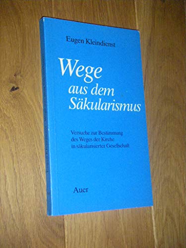 Wege aus dem Säkularismus: Versuche zur Bestimmung des Weges der Kirche in säkularisierter Gesellschaft