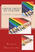 A Book About My Teacher: A Child's Creation 0989486591 Book Cover