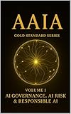 Volume 1: AI Governance, AI Risk & Responsible AI (AAIA Gold Standard Series)