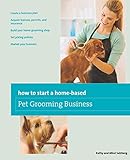 How to Start a Home-based Pet Grooming Business, Third Edition (Home-Based Business Series)