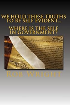 Paperback We Hold These Truths to be Self Evident...Where is the Self in Government? Book