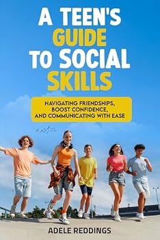 Paperback A Teen’s Guide to Social Skills: Navigating Friendships, Boost Confidence, and Communicating with Ease (For Teen's) Book
