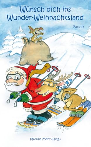 Wünsch dich in Wunder-Weihnachtsland: Erzählungen, Märchen und Gedichte zur Advents- und Weihnachtszeit - Band 11 (Wünsch dich ins Wunder-Weihnachtsland) (German Edition)