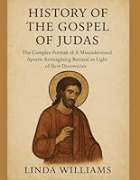 HISTORY OF THE GOSPEL OF JUDAS:: The Complex Portrait of A Misunderstood Apostle Reimagining Betrayal in Light of New Discoveries B0G28XS4WW Book Cover