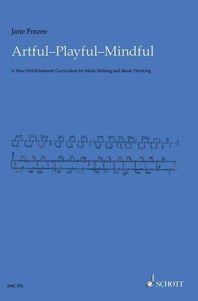 Artful - Playful - Mindful: A New Orff-Schulwerk Curriculum for Music Making and Music Thinking Choir | Beginner Sheet Music and Vocal Curriculum | Orff Inspired Guide for Classroom Learning