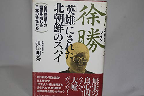 徐勝英雄にされた北朝鮮のスパイ: 金日成親子の犯罪を隠した日本の妖怪たち