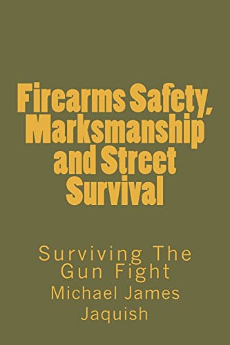Firearms Safety, Marksmanship and Street Survival: Surviving The Gun Fight
