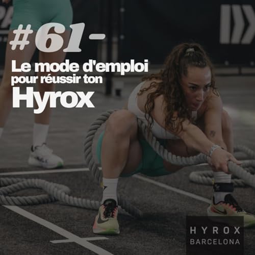 #61 - Le mode d'emploi pour r&eacute;ussir ton Hyrox !