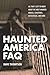 Haunted America FAQ: All That's Left to Know About the Most Haunted Houses, Cemeteries, Battlefields, and More (FAQ Pop Culture)
