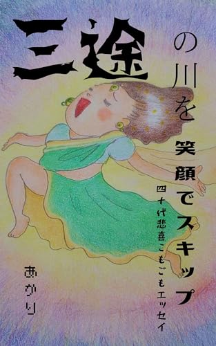 三途の川を笑顔でスキップ: 四十代悲喜こもごもエッセイ