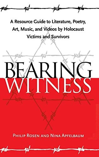 Bearing Witness: A Resource Guide to Literature, Poetry, Art, Music, and Videos by Holocaust Victims and Survivors      1st Edition, Kindle Edition