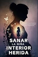 Sanar La Niña Interior Herida: Liberarse Del Trauma Infantil, Un Viaje De Autodescubrimiento E Interior Transformación (Spanish Edition) B0DFC8B1TC Book Cover