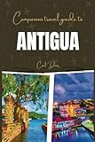 Companion travel guide to Antigua - With colorful insights: Must see, Must do activities! Insider and local tips! Cultural Immersion! Top attractions! Companion travel guide to Antigua - With colorful insights: Must see, Must do activities! Insider and local tips! Cultural Immersion! Top attractions!