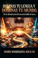 DOMINA TU LENGUA Y DOMINAS TU MUNDO: DE LA ABUNDANCIA DEL CORAZON HABLA LA BOCA (Spanish Edition) B0H2JF1SY9 Book Cover