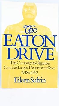 Paperback The Eaton drive: The campaign to organize Canada's largest department store, 1948 to 1952 Book
