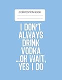 Photo Gallery composition book: i dont always drink vodka oh wait yes i do funny blank composition book with large size for student and teacher drinking cooktails ... blank paper gift for friendship funny Photo Gallery composition book: i dont always drink vodka oh wait yes i do funny blank composition book with large size for student and teacher drinking cooktails ... blank paper gift for friendship funny