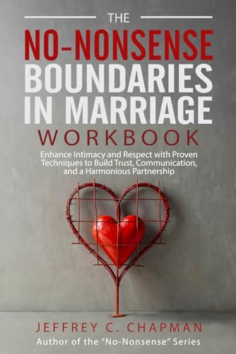 The No Nonsense Boundaries in Marriage Workbook: Enhance Intimacy and Respect with Proven Techniques to Build Trust, Communication, and a Harmonious Partnership (The No Nonsense Series)