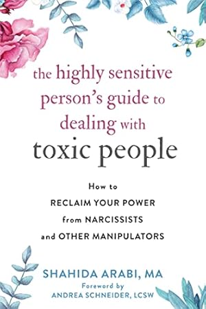 The Highly Sensitive Person's Guide to Dealing with Toxic People: How to Reclaim Your Power from Narcissists and Other Manipulators
