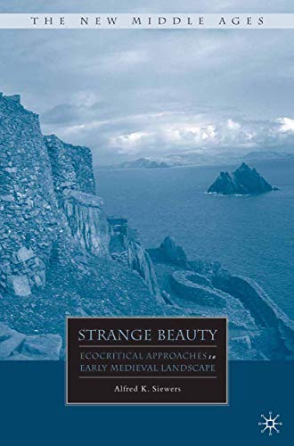 Strange Beauty: Ecocritical Approaches to Early Medieval Landscape (The New Middle Ages)