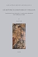 L'Ecriture de L'Histoire En Syriaque: Transmissions Interculturelles Et Constructions Identitaires Entre Hellenisme Et Islam. Avec Des Repertoires Des Textes Historiographiques En Annexe 9042932376 Book Cover