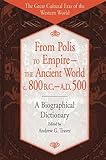 From Polis to Empire--The Ancient World, c. 800 B.C. - A.D. 500: A Biographical Dictionary