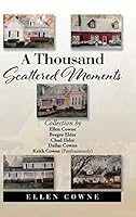 A Thousand Scattered Moments: Collection by Ellen Cowne Beegee Elder Chad Elder Dallas Cowne Keith Cowne (Posthumously) 1504954386 Book Cover