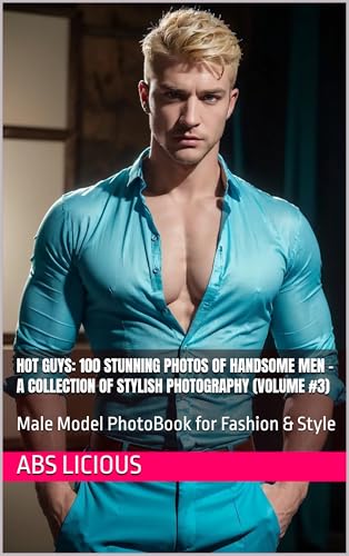 Hot Guys: 100 Stunning Photos of Handsome Men – A Collection of S...