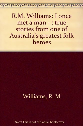 R M Williams : I Once Met a Man, True stories from One of Australia's ...