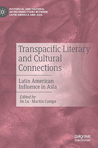 Transpacific Literary and Cultural Connections: Latin American Influence in Asia (Historical and Cultural Interconnections between Latin America and Asia)