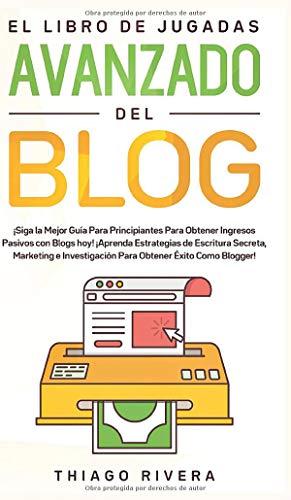 El Libro de Jugadas Avanzado del Blog: ¡Siga la Mejor Guía Para Principiantes Para Obtener Ingresos Pasivos con Blogs hoy! ¡Aprenda Estrategias de ... Obtener Éxito Como Blogger! (Spanish Edition)
