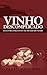 VINHO DESCOMPLICADO: GUIA PARA INICIANTES NO MUNDO DO VINHO: Aprenda a escolher qualquer estilo de vinho no supermercado, na enoteca, no restaurante ou para receber os amigos em casa