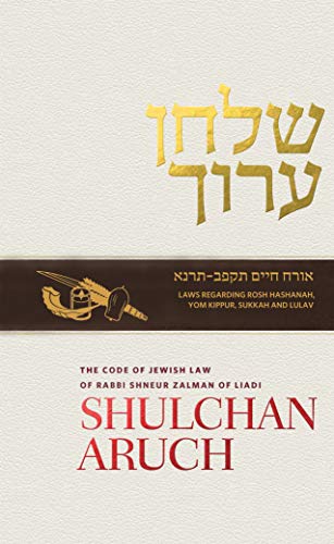 Shulchan Aruch of Rabbi Shneur Zalman of Liadi, Volume 10: Orach Chayim, Sections 582-651, Rosh HaShanah, Yom Kippur, Sukkah  Lulav (English Edition)
