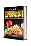  Das Sandwichmaker Rezeptbuch: Mit den 100 leckersten Sandwich Rezepten - inklusive vegetarische Rezepte und Pflegetipps