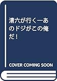 清六が行く: あのドジがこの俺だ!