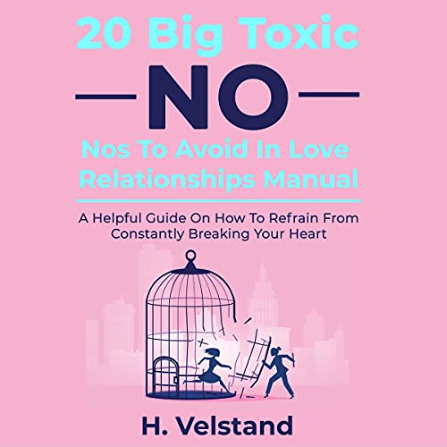 20 Big Toxic No-Nos to Avoid in Love Relationships Manual: A Helpful Guide on How to Refrain from Co 20 Big Toxic No-Nos to Avoid in Love Relationships Manual: A Helpful Guide on How to Refrain from Co