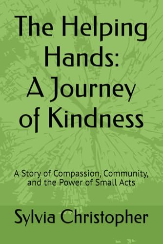 The Helping Hands: A Journey of Kindness: A Story of Compassion, Community, and the Power of Small Acts