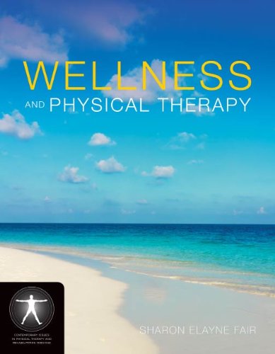 Wellness and Physical Therapy (Contemporary Issues in Physical Therapy and Rehabilitation Medicine) Wellness and Physical Therapy (Contemporary Issues in Physical Therapy and Rehabilitation Medicine)
