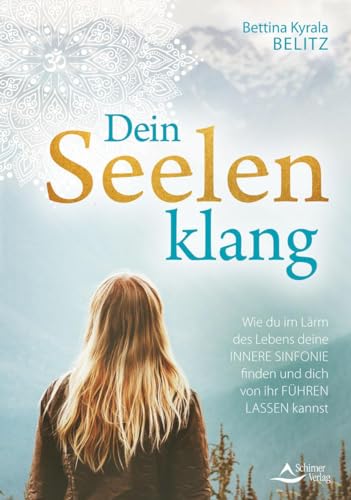 Dein Seelenklang: Wie du im Lärm des Lebens deine innere Sinfonie finden und dich von ihr führen lassen kannst