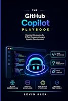 The GitHub Copilot Playbook: Practical Strategies for AI Pair Programming and Agentic Development B0HDQR1YXY Book Cover