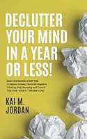 Declutter Your Mind In A Year Or Less!: Learn the secrets of self-talk to relieve anxiety, eliminate negative thinking, stop worrying, and control ... in 7 minutes a day 177802811X Book Cover