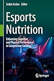 Esports Nutrition: Enhancing Cognitive and Physical Performance in Competitive Gaming
