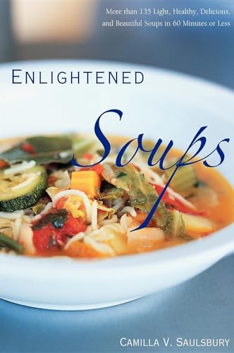 Enlightened Soups: More Than 135 Light, Healthy, Delicious and Beautiful Soups in 60 Minutes or Less