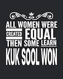  All Women Were Created Equal Then Some Learn Kuk Sool Won: Notebook Journal For Woman Girl, Best Fun Gift For Korean Martial Arts KukSoolWon Master Teacher Student - Black Cover 8\"x10\"