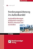 Forderungssicherung im Außenhandel: Auslandsforderungen erfolgreich managen – Risiken erkennen und vermeiden