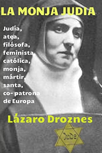 La monja judia: Edith Stein: judia, atea, filosofa, feminista, catolica, monja, martir, santa y co- patrona de Europa: Volume 1 (HOLOCAUSTO: UNA MIRADA)
