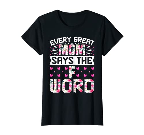 Mujer Every Great Mom Says the F Word - Funny Mother's Day Camiseta