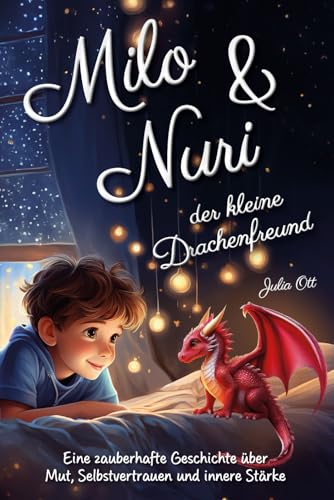 Milo und Nuri, der kleine Drachenfreund – Eine zauberhafte Geschichte über Mut, Selbstvertrauen und innere Stärke für Kinder ab 5 Jahren